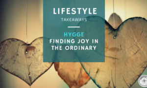 Hygge – Finding joy in the ordinary
